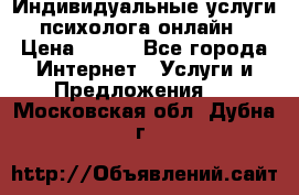 Индивидуальные услуги психолога онлайн › Цена ­ 250 - Все города Интернет » Услуги и Предложения   . Московская обл.,Дубна г.